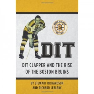 Dit Clapper and the Rise of the Boston Bruins by Stewart Richardson and Richard LeBlanc